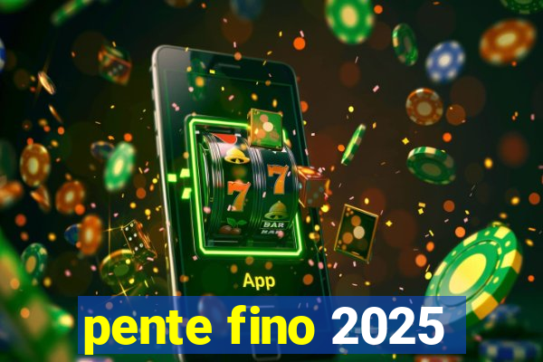 pente fino 2025